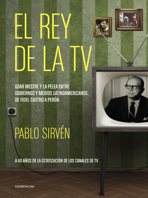 Title details for El rey de la TV. Goar Mestre y la pelea entre gobiernos y medios latinomericanos by Pablo Sirvén - Wait list